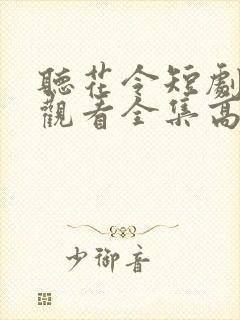 听花令短剧免费观看全集高清