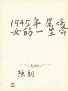 1945年属鸡女的一生命运