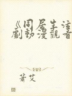 《同居生活》番剧动漫观看免费全集