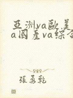 亚洲va欧美va国产va综合国产成人精品