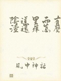 阴道里面有豆腐渣还痒怎么办