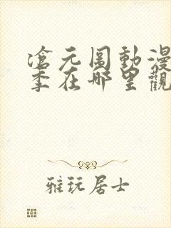 沧元图动漫第二季在哪里观看封面