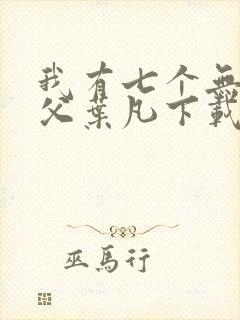 我有七个无敌师父叶凡下载