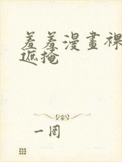 羞羞漫画裸体无遮掩