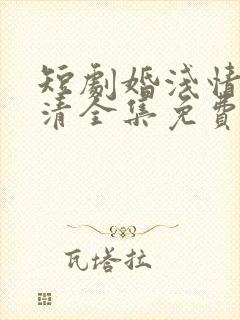 短剧婚浅情深高清全集免费观看