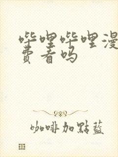 哔哩哔哩漫画免费看吗封面