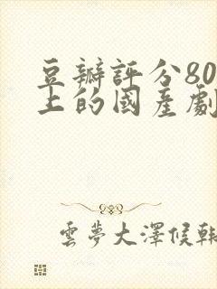 豆瓣评分80以上的国产剧封面