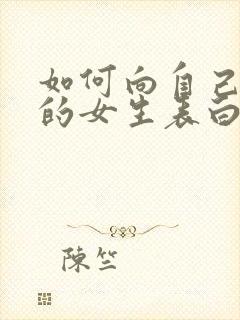 如何向自己喜欢的女生表白?