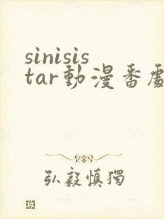 sinisistar动漫番剧免费观看