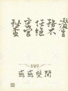 秘密任务潜入搜查官绝不会输 免费观看