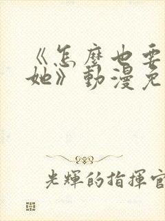 《怎么也要不够她》动漫免费观看