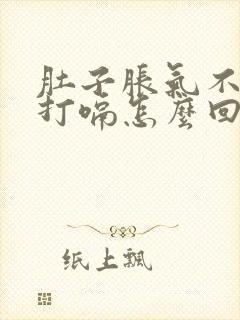 肚子胀气不停的打嗝怎么回事