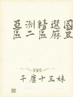 亚洲精选国产一区二区麻豆91封面