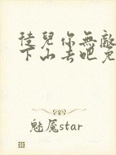 徒儿你无敌了,下山去吧免费阅读全部