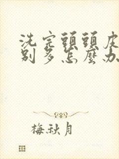 洗完头头皮屑特别多怎么办