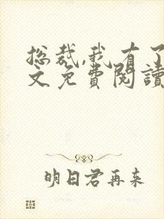 总裁,我有了全文免费阅读