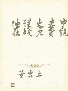 他从火光中走来在线免费观看下载封面