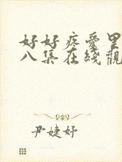 好好疼爱里面第八集在线观看