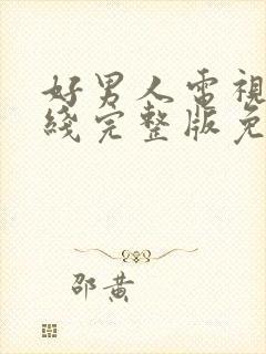 好男人电视剧在线完整版免费观看高清