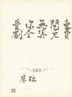 爱你无问东西短剧全集免费播放