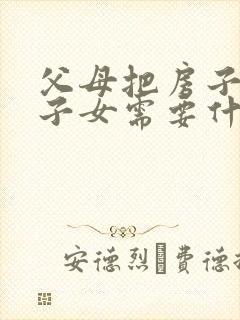 父母把房子赠与子女需要什么手续