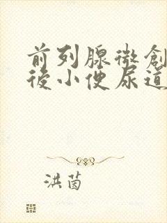 前列腺微创手术后小便尿道刺痛怎么办?