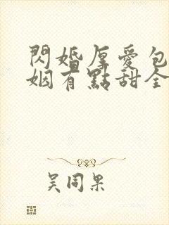 闪婚厚爱包办婚姻有点甜全文免费阅读