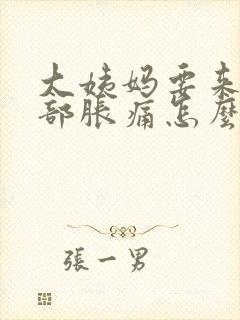 大姨妈要来了胸部胀痛怎么办