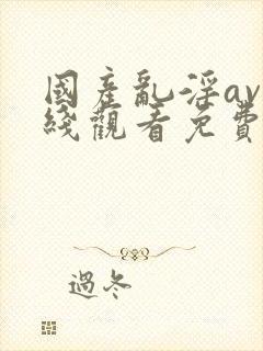 国产乱淫av在线观看免费动漫版