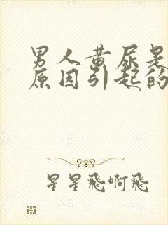 男人黄尿是什么原因引起的