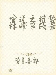 官道之权势滔天林峰宁欣最新章节