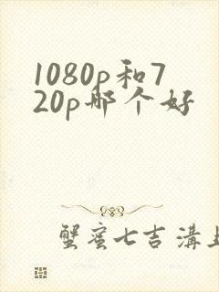 1080p和720p哪个好