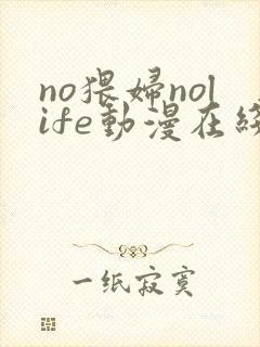 no猥妇nolife动漫在线
