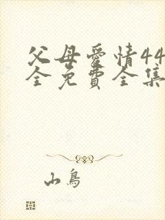 父母爱情44集全免费全集观看