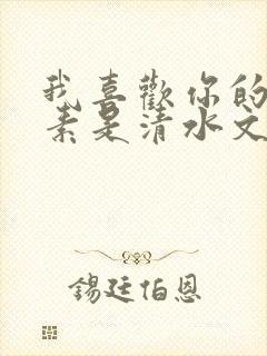 我喜欢你的信息素是清水文吗