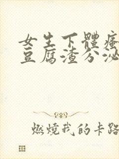 女生下体瘙痒有豆腐渣分泌物