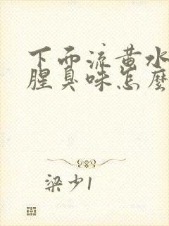 下面流黄水,有腥臭味怎么回事