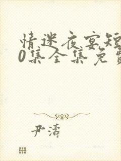 情迷夜宴短剧80集全集免费观看下载封面