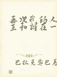 再次我的人生男主和谁在一起