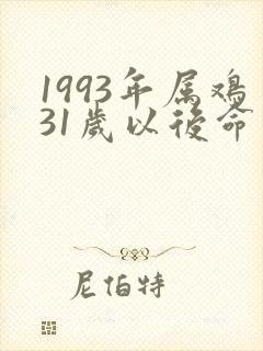 1993年属鸡31岁以后命运如何