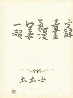 一口气看完超火超长漫画解说