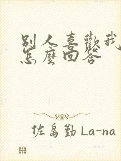 别人喜欢我应该怎么回答