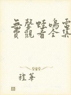 无声蛙鸣电影免费观看全集高清