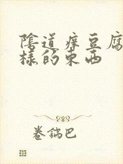 阴道痒豆腐渣一样的东西