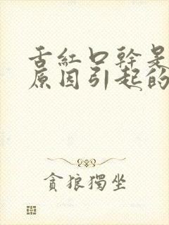 舌红口干是什么原因引起的