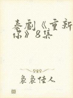 泰剧《重新爱上你》8集