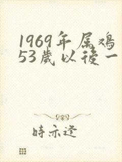 1969年属鸡53岁以后一生命运