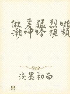 做爰猛烈啪啪高潮呻吟视频在线观看封面