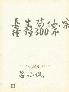 长生苟仙,宗门撞钟300年封面