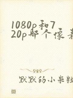 1080p和720p哪个像素更清晰